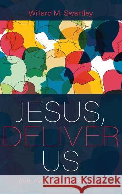 Jesus, Deliver Us: Evil, Exorcism, and Exousiai Willard M Swartley 9781532654022 Cascade Books - książka
