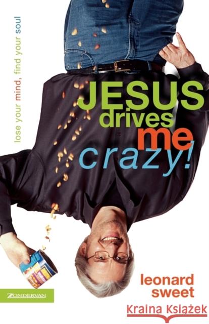 Jesus Drives Me Crazy!: Lose Your Mind, Find Your Soul Leonard Sweet 9780310232247 Zondervan Publishing Company - książka