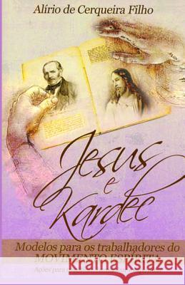 Jesus e Kardec: Modelos Para Trabalhadores do Movimento Espirita Filho, Alirio Cerqueira 9788587011114 Ebm Editora - książka