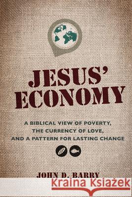 Jesus' Economy: A Biblical View of Poverty, the Currency of Love, and a Pattern for Lasting Change John D. Barry 9781641231756 Whitaker House - książka