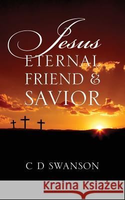 Jesus Eternal Friend & Savior C. D. Swanson 9781478727736 Outskirts Press - książka