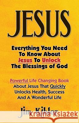 Jesus: Everything You Need To Know About Jesus To Unlock The Blessings of God Kibler, Jim 9781496063809 Createspace - książka