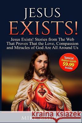 Jesus Exists!: Stories from The Web That Proves That The Love of God Is All Around Us Bishop, Mike 9781523301775 Createspace Independent Publishing Platform - książka