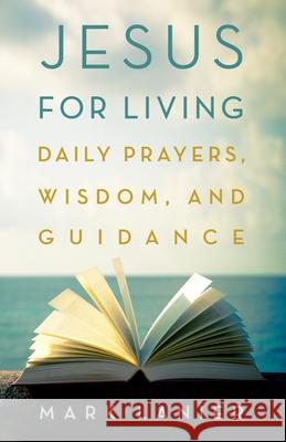 Jesus for Living: Daily Prayers, Wisdom, and Guidance Lanier, Mark 9781481318815 Baylor University Press - książka