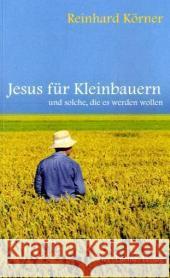 Jesus für Kleinbauern : und solche, die es werden wollen Körner, Reinhard   9783896803689 Vier Türme - książka