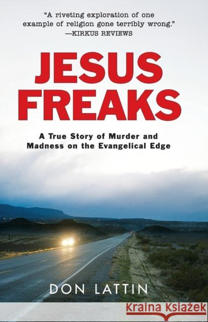 Jesus Freaks: A True Story of Murder and Madness on the Evangelical Edge Don Lattin 9780061118067 HarperOne - książka