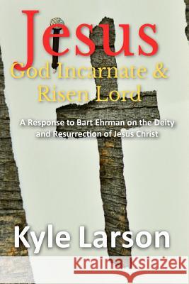 Jesus, God Incarnate & Risen Lord: A Response to Bart Ehrman on the Deity and Resurrection of Jesus Christ Phil Fernandes Kyle Larson 9781093261462 Independently Published - książka