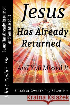Jesus Has Already Returned and You Missed It: A Look at Seventh Day Adventism John C. Rigdon 9781518883613 Createspace - książka