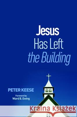 Jesus Has Left the Building Peter Keese Ward B. Ewing 9781625649737 Wipf & Stock Publishers - książka