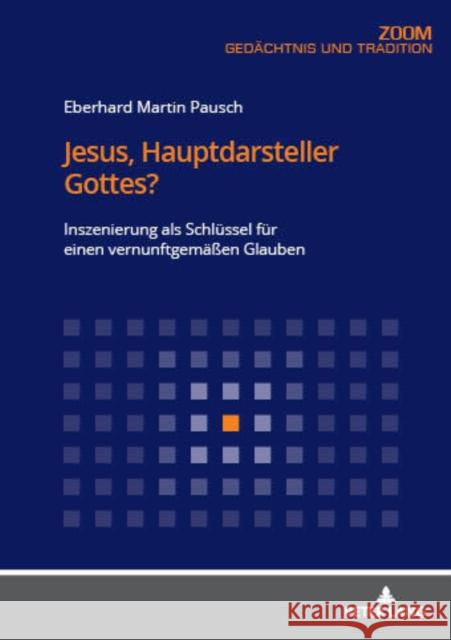 Jesus, Hauptdarsteller Gottes?: Inszenierung ALS Schluessel Fuer Einen Vernunftgemaeßen Glauben Pausch, Eberhard Martin 9783631790946 Peter Lang Ltd. International Academic Publis - książka