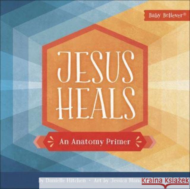 Jesus Heals: An Anatomy Primer Danielle Hitchen Jessica Blanchard 9780736979443 Harvest House Publishers - książka