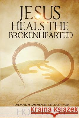 Jesus Heals The Brokenhearted: Overcoming Heartache with Biblical Principles Tong, Hoa 9780692585641 Hoa Tong Books - książka