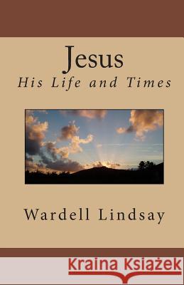 Jesus: His Life and Times Wardell Lindsay 9781460937426 Createspace - książka