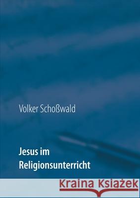 Jesus im Religionsunterricht: mit Arbeitsblättern Schoßwald, Volker 9783740765910 Twentysix - książka