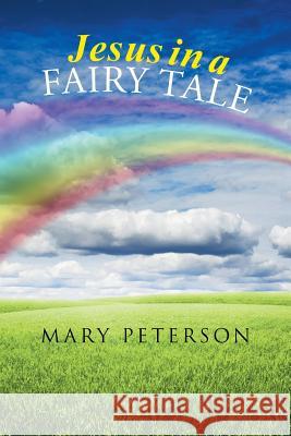 Jesus in a Fairy Tale Mary Peterson 9781490848259 WestBow Press - książka