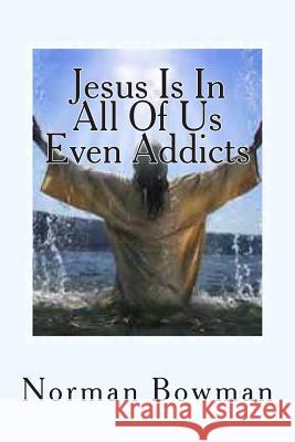 Jesus In In All Of Us Even Addicts: The struggles of addicts being saved, In a Church that does not understnd them. Bowman, Norman Lewis 9781481997454 Createspace - książka