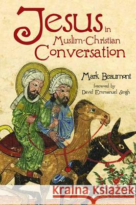 Jesus in Muslim-Christian Conversation Mark Beaumont David Emmanuel Singh 9781532613548 Cascade Books - książka