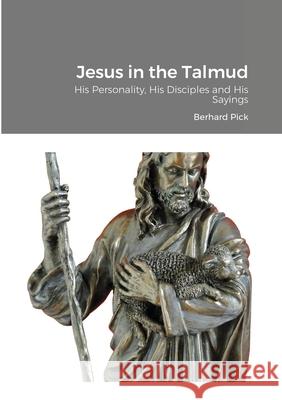 Jesus in the Talmud: His Personality, His Disciples and His Sayings Pick, Bernhard 9781908445292 My Mind Books - książka