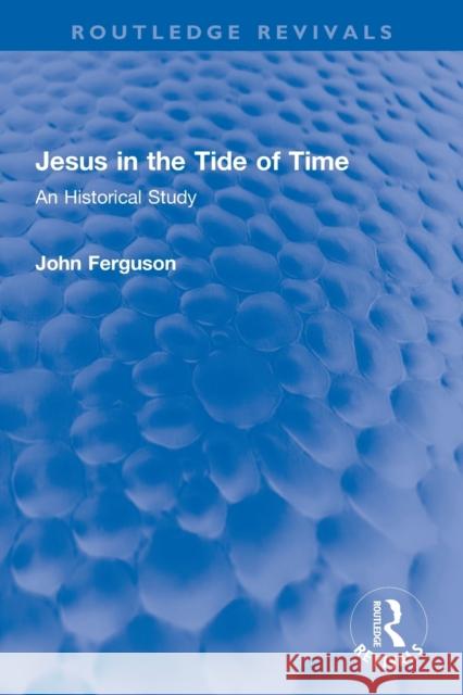 Jesus in the Tide of Time: An Historical Study John Ferguson 9780367750725 Routledge - książka