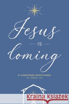 Jesus Is Coming: A Christmas Devotional Mark Lee 9780359257188 Lulu.com - książka