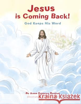 Jesus Is Coming Back!: God Keeps His Word Anne Frances Benton Dave Hill 9781970581027 Bookbaby - książka