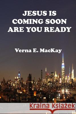 Jesus Is Coming Soon Are You Ready Verna E. MacKay 9781517045784 Createspace - książka