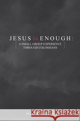 Jesus is Enough: A Small Group Experience Through Colossians Heinrichsen, Hugh 9781312685895 Lulu.com - książka