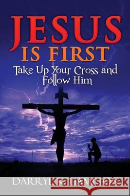 Jesus Is First: Take Up Your Cross and Follow Him Darryl K. Hampton 2. Covenant Mogul Publishin 9781533060136 Createspace Independent Publishing Platform - książka