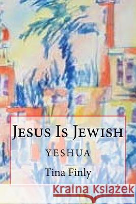 Jesus Is Jewish: Yeshua Tina Finly 9781975898571 Createspace Independent Publishing Platform - książka