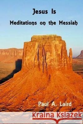 Jesus Is: Meditations on the Messiah Paul A. Laird 9781546980209 Createspace Independent Publishing Platform - książka