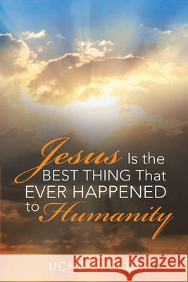 Jesus is the Best Thing That Ever Happened to Humanity Uche C. Ekeh 9783347359918 Uche C. Ekeh - książka