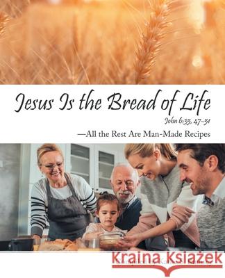 Jesus Is the Bread of Life: All the Rest Are Man-Made Recipes Kathe S. Rumsey 9781664252141 WestBow Press - książka