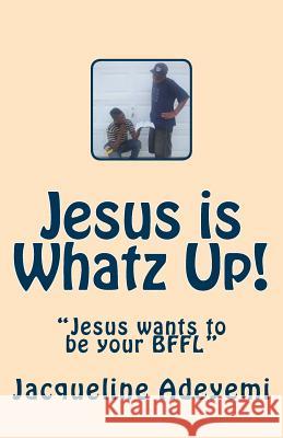 Jesus is Whatz Up: Jesus wants to be your BFFL Adeyemi, Jacqueline 9781453764978 Createspace - książka