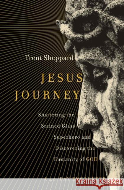 Jesus Journey: Shattering the Stained Glass Superhero and Discovering the Humanity of God Trent Sheppard 9780310347767 Zondervan - książka