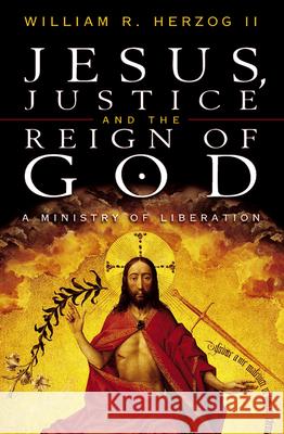 Jesus, Justice and the Reign of God: A Ministry of Liberation William R. Herzog II 9780664256760 Westminster/John Knox Press,U.S. - książka