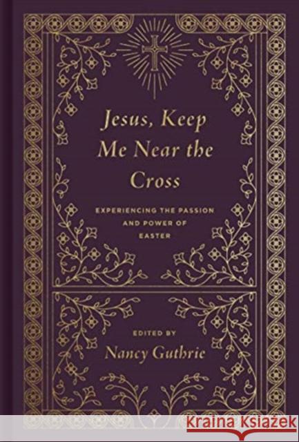 Jesus, Keep Me Near the Cross (Redesign): Experiencing the Passion and Power of Easter Guthrie, Nancy 9781433573125 Crossway Books - książka