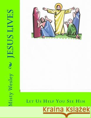 Jesus Lives: Let Us Help You See Him Misty Lynn Wesley 9781500594701 Createspace - książka
