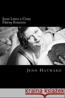 Jesus Loves a Crazy Horny Feminist MS Jenn Hayward 9781500356835 Createspace Independent Publishing Platform - książka