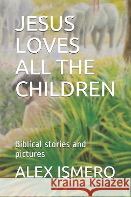 Jesus Loves All the Children: Biblical Stories and Pictures Alex Ismero 9781718101128 Independently Published - książka