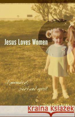 Jesus Loves Women: A Memoir of Body and Spirit Brown, Tricia Gates 9781931038911 Dreamseeker Books - książka