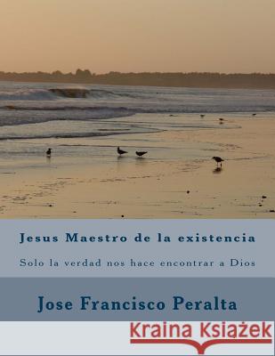 Jesus Maestro de la existencia: Solo la verdad nos hace libres Ballerino Moeller, Carlos 9781495405884 Createspace - książka