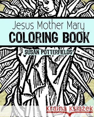 Jesus Mother Mary Coloring Book Susan Potterfields 9781548005153 Createspace Independent Publishing Platform - książka