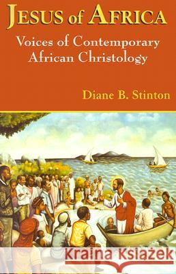 Jesus of Africa: Voices of Contemporary African Christology Diane B. Stinton 9781570755378 Orbis Books - książka