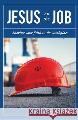 Jesus on the Job: Sharing Your Faith in the Workplace Randall Farrell 9781733234498 Randall Farrell - książka