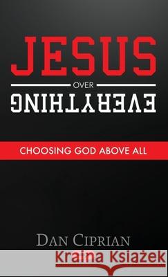 Jesus Over Everything: Choosing God Above All Dan Ciprian 9798990805019 C I P Ministries - książka