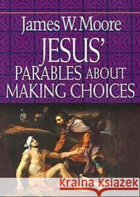 Jesus' Parables about Making Choices James W. Moore 9780687491339 Dimensions for Living - książka