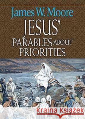 Jesus' Parables about Priorities James W. Moore 9780687650941 Abingdon Press - książka