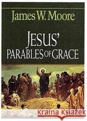 Jesus' Parables of Grace James W. Moore 9780687036417 Abingdon Press - książka