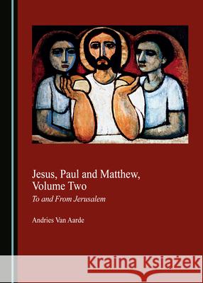 Jesus, Paul and Matthew, Volume Two: To and From Jerusalem Andries Van Aarde 9781527548930 Cambridge Scholars Publishing (RJ) - książka