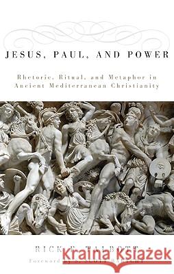 Jesus, Paul, and Power: Rhetoric, Ritual, and Metaphor in Ancient Mediterranean Christianity Talbott, Rick F. 9781597524483 Cascade Books - książka